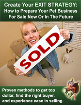 Create Your EXIT STRATEGY: How to Prepare Your Pet Business for Sale Now or in the Future